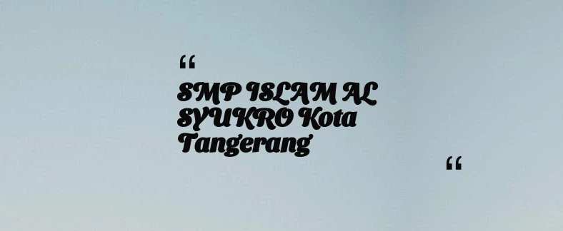 thumbnail for SMP ISLAM AL SYUKRO Kota Tangerang