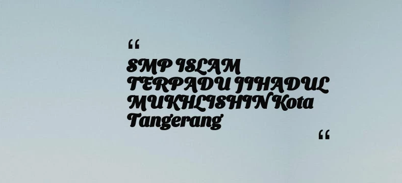 thumbnail for SMP ISLAM TERPADU JIHADUL MUKHLISHIN Kota Tangerang