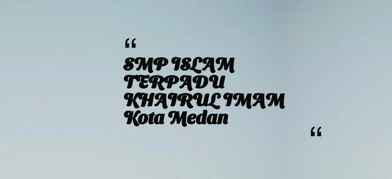 thumbnail for SMP ISLAM TERPADU KHAIRUL IMAM Kota Medan