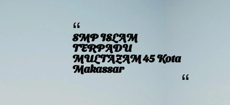 thumbnail for SMP ISLAM TERPADU MULTAZAM 45 Kota Makassar