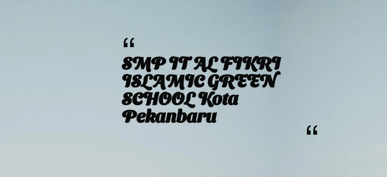 thumbnail for SMP IT AL FIKRI ISLAMIC GREEN SCHOOL Kota Pekanbaru