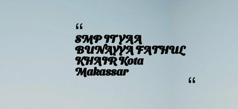thumbnail for SMP IT YAA BUNAYYA FATHUL KHAIR Kota Makassar