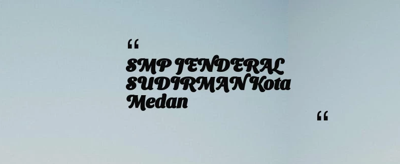 thumbnail for SMP JENDERAL SUDIRMAN Kota Medan