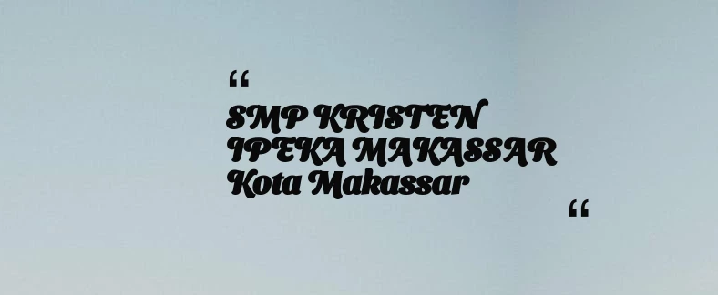 thumbnail for SMP KRISTEN IPEKA MAKASSAR Kota Makassar