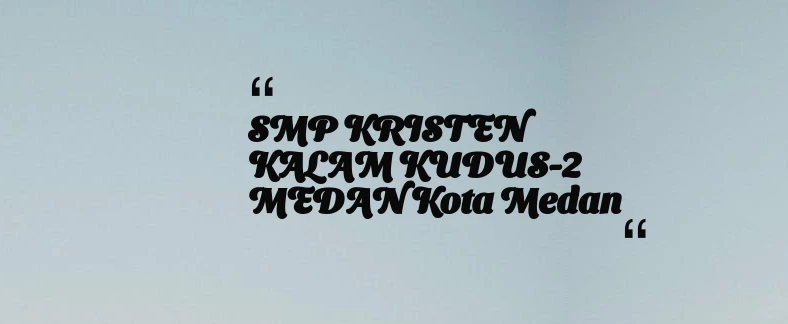 thumbnail for SMP KRISTEN KALAM KUDUS-2 MEDAN Kota Medan