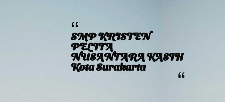 thumbnail for SMP KRISTEN PELITA NUSANTARA KASIH Kota Surakarta