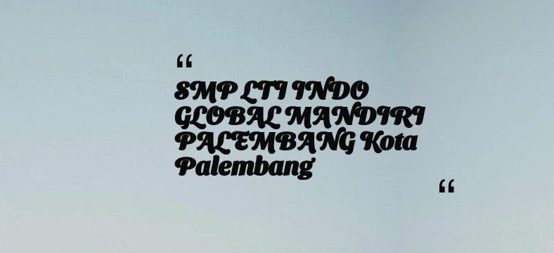 thumbnail for SMP LTI INDO GLOBAL MANDIRI PALEMBANG Kota Palembang