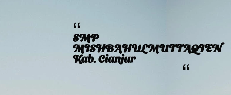 thumbnail for SMP MISHBAHULMUTTAQIEN Kab. Cianjur