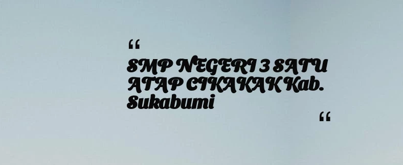 thumbnail for SMP NEGERI 3 SATU ATAP CIKAKAK Kab. Sukabumi