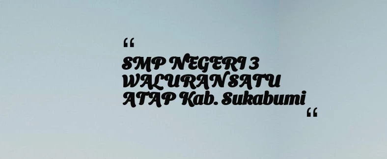 thumbnail for SMP NEGERI 3 WALURAN SATU ATAP Kab. Sukabumi