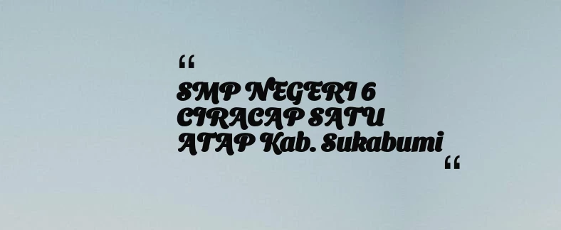 thumbnail for SMP NEGERI 6 CIRACAP SATU ATAP Kab. Sukabumi