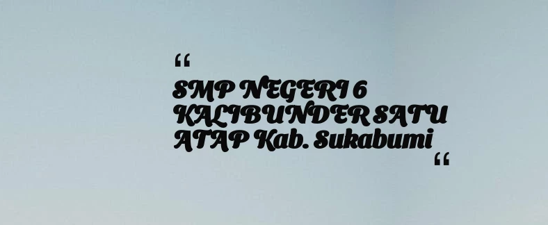 thumbnail for SMP NEGERI 6 KALIBUNDER SATU ATAP Kab. Sukabumi