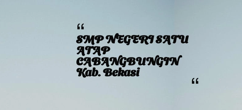 thumbnail for SMP NEGERI SATU ATAP CABANGBUNGIN Kab. Bekasi
