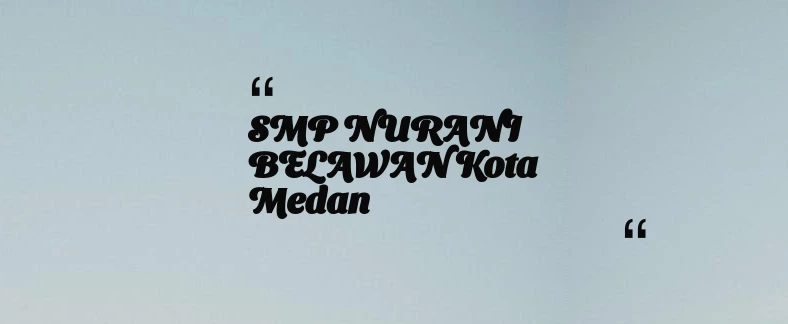 thumbnail for SMP NURANI BELAWAN Kota Medan