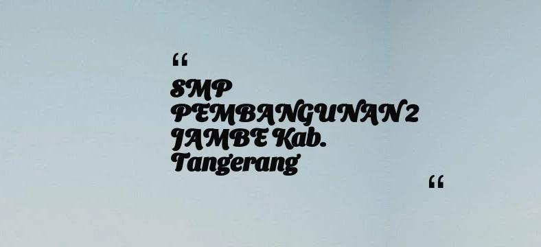 thumbnail for SMP PEMBANGUNAN 2 JAMBE Kab. Tangerang