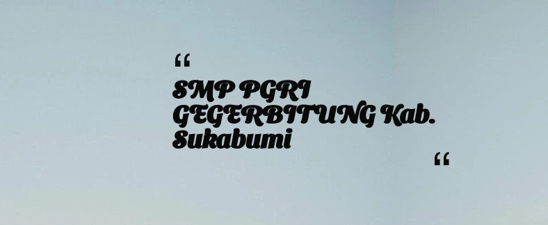 thumbnail for SMP PGRI GEGERBITUNG Kab. Sukabumi