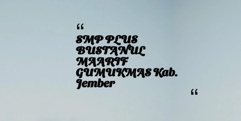 thumbnail for SMP PLUS BUSTANUL MAARIF GUMUKMAS Kab. Jember