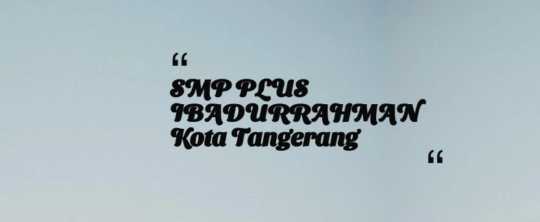 thumbnail for SMP PLUS IBADURRAHMAN Kota Tangerang