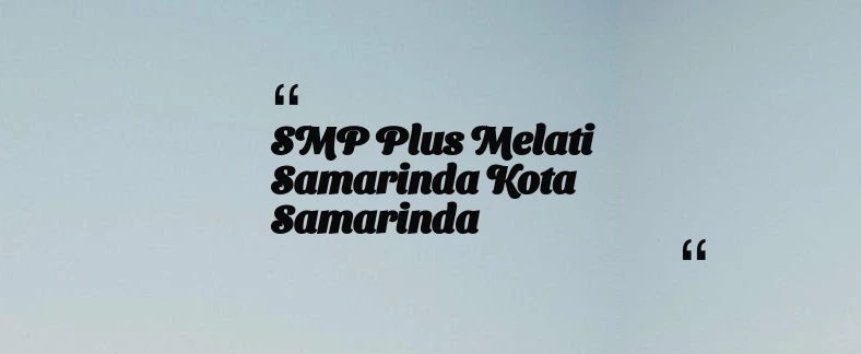 thumbnail for SMP Plus Melati Samarinda Kota Samarinda