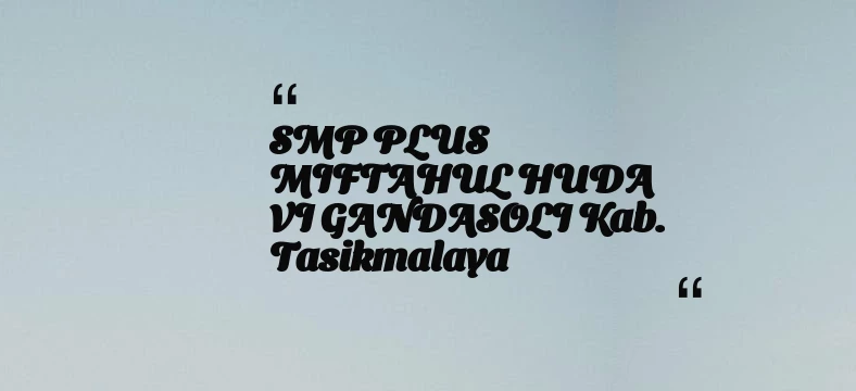 thumbnail for SMP PLUS MIFTAHUL HUDA VI GANDASOLI Kab. Tasikmalaya