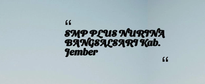 thumbnail for SMP PLUS NURINA BANGSALSARI Kab. Jember