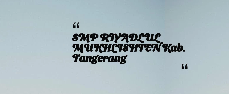 thumbnail for SMP RIYADLUL MUKHLISHIEN Kab. Tangerang