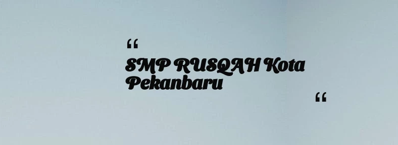 thumbnail for SMP RUSQAH Kota Pekanbaru