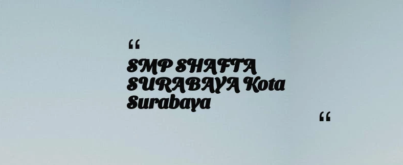 thumbnail for SMP SHAFTA SURABAYA Kota Surabaya