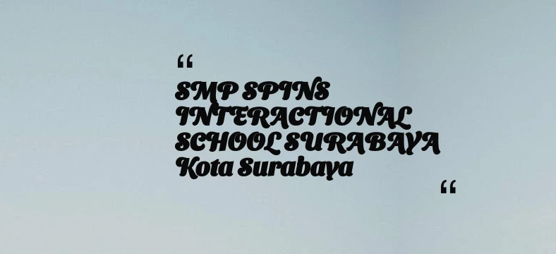 thumbnail for SMP SPINS INTERACTIONAL SCHOOL SURABAYA Kota Surabaya