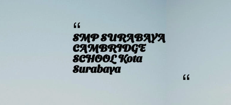 thumbnail for SMP SURABAYA CAMBRIDGE SCHOOL Kota Surabaya