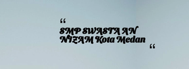 thumbnail for SMP SWASTA AN NIZAM Kota Medan