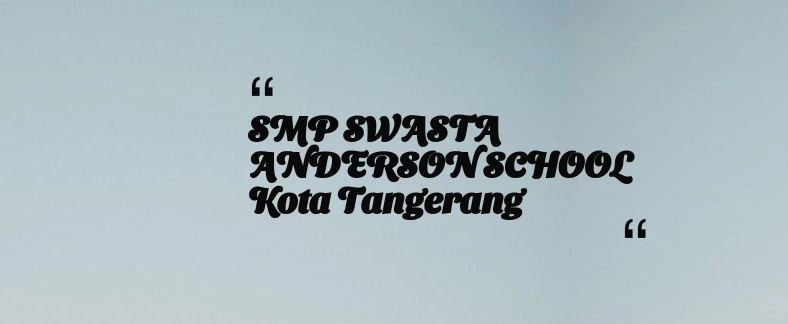 thumbnail for SMP SWASTA ANDERSON SCHOOL Kota Tangerang