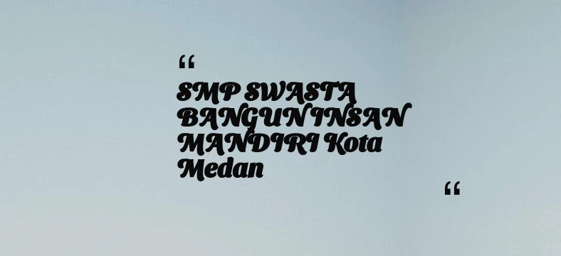 thumbnail for SMP SWASTA BANGUN INSAN MANDIRI Kota Medan