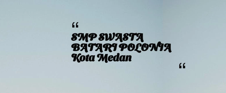 thumbnail for SMP SWASTA BATARI POLONIA Kota Medan