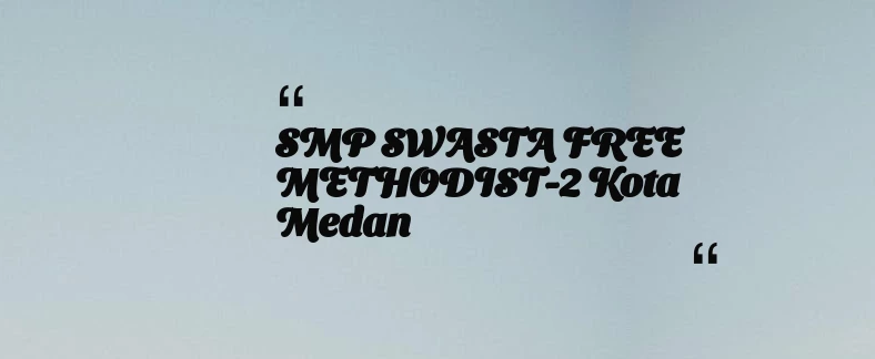 thumbnail for SMP SWASTA FREE METHODIST-2 Kota Medan