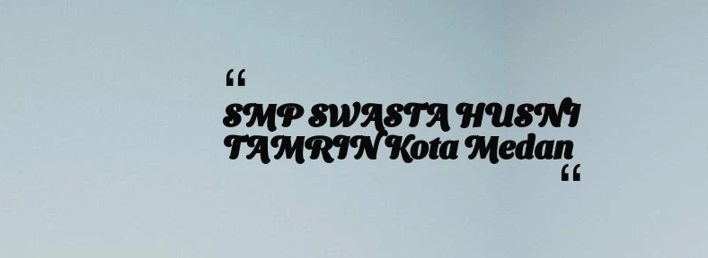thumbnail for SMP SWASTA HUSNI TAMRIN Kota Medan