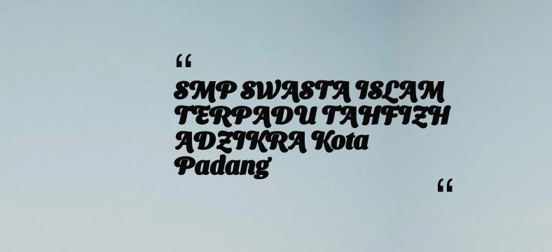 thumbnail for SMP SWASTA ISLAM TERPADU TAHFIZH ADZIKRA Kota Padang