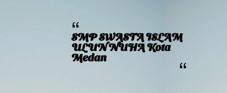 thumbnail for SMP SWASTA ISLAM ULUN NUHA Kota Medan