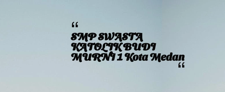 thumbnail for SMP SWASTA KATOLIK BUDI MURNI 1 Kota Medan
