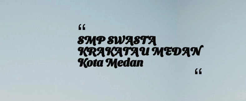 thumbnail for SMP SWASTA KRAKATAU MEDAN Kota Medan