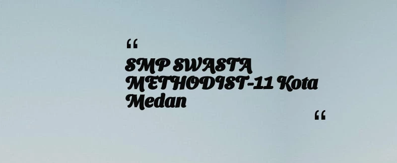 thumbnail for SMP SWASTA METHODIST-11 Kota Medan