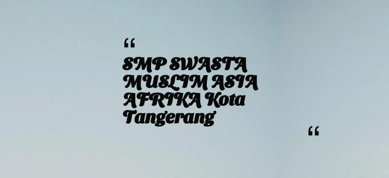 thumbnail for SMP SWASTA MUSLIM ASIA AFRIKA Kota Tangerang