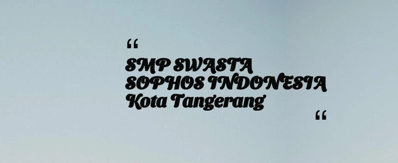 thumbnail for SMP SWASTA SOPHOS INDONESIA Kota Tangerang