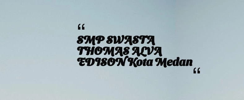 thumbnail for SMP SWASTA THOMAS ALVA EDISON Kota Medan
