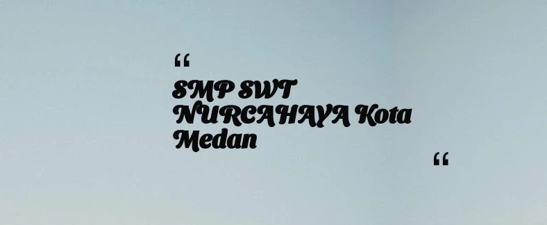 thumbnail for SMP SWT NURCAHAYA Kota Medan