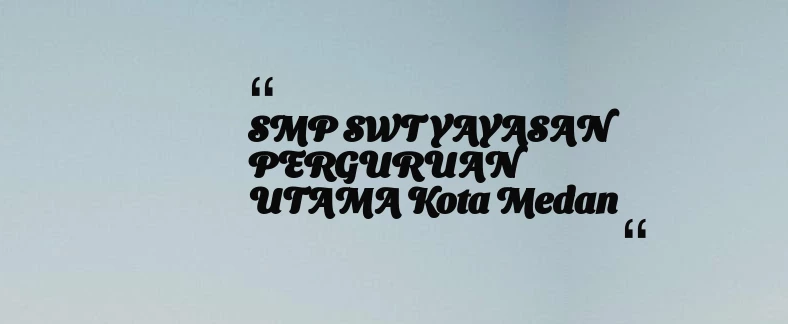 thumbnail for SMP SWT YAYASAN PERGURUAN UTAMA Kota Medan