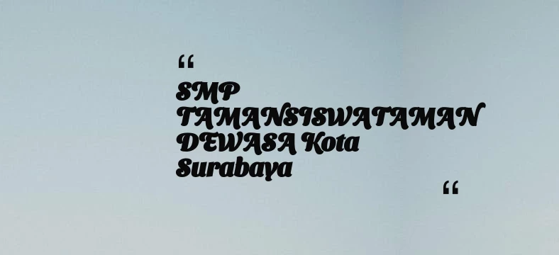thumbnail for SMP TAMANSISWATAMAN DEWASA Kota Surabaya