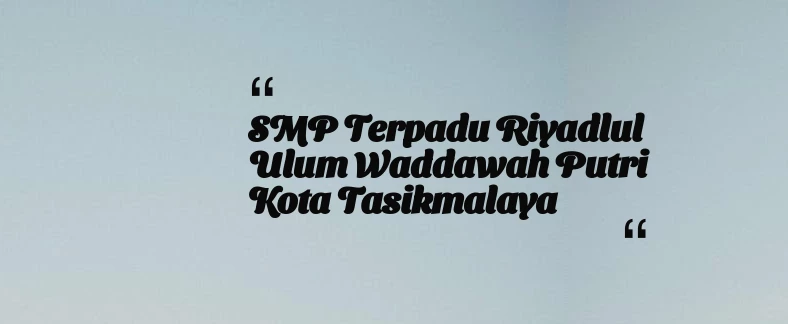 thumbnail for SMP Terpadu Riyadlul Ulum Waddawah Putri Kota Tasikmalaya