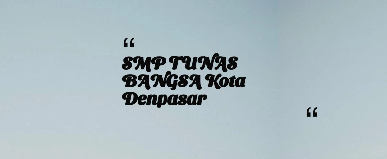 thumbnail for SMP TUNAS BANGSA Kota Denpasar