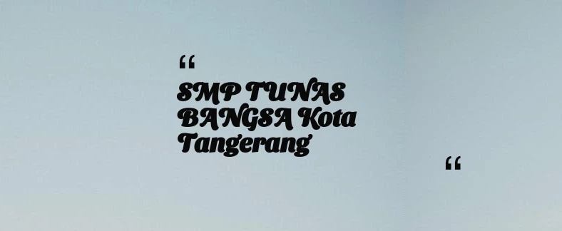 thumbnail for SMP TUNAS BANGSA Kota Tangerang